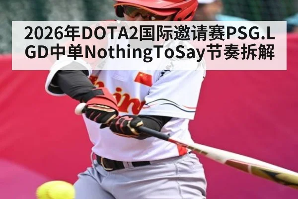2026年DOTA2国际邀请赛PSG.LGD中单NothingToSay节奏拆解